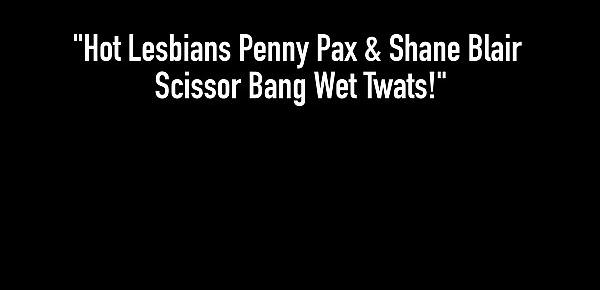  Hot Lesbians Penny Pax & Shane Blair Scissor Bang Wet Twats!